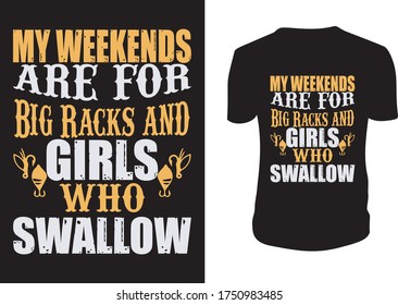 My Weekends are for Big Racks and Girls Who Swallow - Fishing T Shirts Vector - vintage fishing emblems, Fishing boat, labels, badges,Logo, Also for fishing poster etc.
