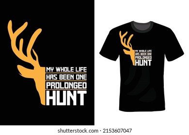 My whole life has been one prolonged hunt, Hunting T shirt design, vintage, typography
