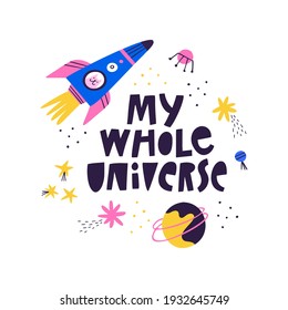 My Whole Universe hand drawn lettering quote text on white background. Cute cat in rocket flying in outer space. Cartoon galaxy doodle drawing, planets, stars. Animal character in spaceship art poster