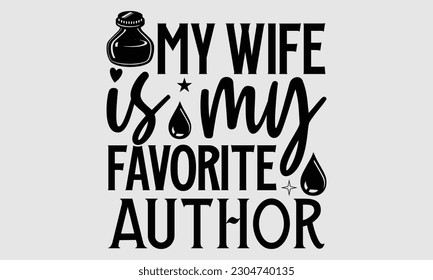 My wife is my favorite author- Writer t- shirt design, Hand drawn lettering for Cutting Machine,  Silhouette Cameo, Cricut, and bags, posters, cards, illustration Template EPS
