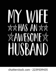 My Wife Has An Awesome Husband. Funny romantic T-SHIRT DESIGN. PRINT TEMPLATE. TYPOGRAPHY VECTOR ILLUSTRATION.