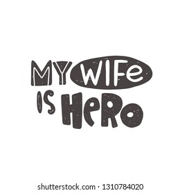 My wife is hero. Hand-lettering phrase. Vector illustration. Can be used for bachelorette, sticker, invitation poster, greeting card, motivation print, wedding element, romantic quote, tattoo