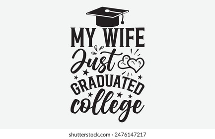 My Wife Just Graduated College - Graduation T-Shirt Designs, Take Your Dream Seriously, It's Never Too Late To Start Something New,  Calligraphy Motivational Good Quotes, For Mugs , Hoodie, Wall.