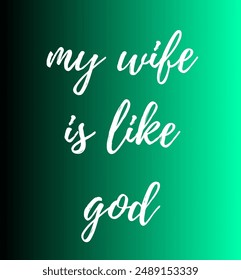 my wife is like god Inspirational and motivational quotes, typography, fashion, art, designs: for prints, posters, cards, t shirt, coffee mug hoodies etc. 