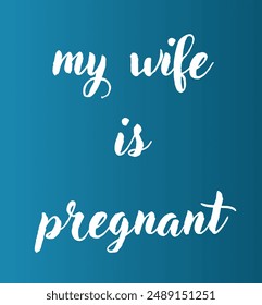 my wife is pregnant Inspirational and motivational quotes, typography, fashion, art, designs: for prints, posters, cards, t shirt, coffee mug hoodies etc. 