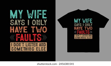 My wife says I only have two faults I don't listen and something else vector t-shirt design