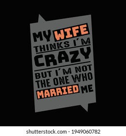 My wife thinks i am crazy t shirt design vector - best t shirt design template.
