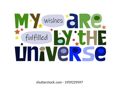 My wishes are fulfilled by the universe affirmations quote, motivational quote vector text art. Colourful letters blogs banner cards wishes t shirt designs. Inspiring words for personal growth.