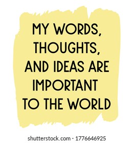 My words, thoughts, and ideas are important to the world. Vector Quote