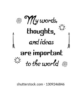 My words, thoughts, and important to the world. Calligraphy saying for print. Vector Quote 