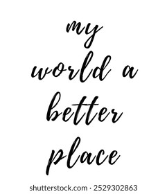 my world a better place. inspirational and motivational quotes, typography, fashion, art, designs: for prints, posters, cards, t shirt, coffee mug hoodies etc.