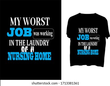 My Worst Job Was Working In The Laundry Of A Nursing Home -  Typography  T Shirt Design  Template