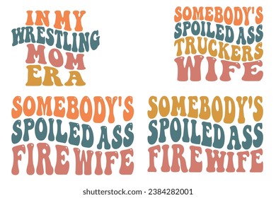 In My Wrestling Mom Era, Somebody's Spoiled Ass Truckers Wife, Somebody's Spoiled Ass Fire Wife retro wavy t-shirt designs svg