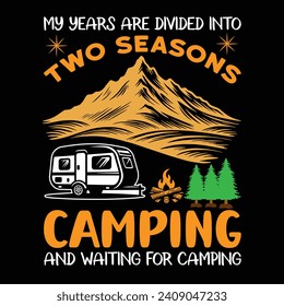 
My Years Are Divided Into Two Seasons Camping And waiting for Camping typography T-shirt Design. This versatile design is ideal for prints, t-shirt, mug, poster, and many other tasks.