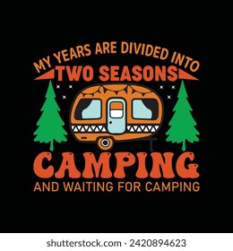 My Years Are Divided Into Two Seasons Camping And Waiting Vector T Shirt Design