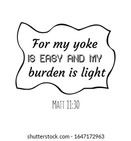 For my yoke is easy and my burden is light. Calligraphy saying for print. Vector Quote 