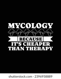 MYCOLOGY BECAUSE IT'S CHEAPER THAN THERAPY. T-SHIRT DESIGN. PRINT TEMPLATE.TYPOGRAPHY VECTOR ILLUSTRATION.