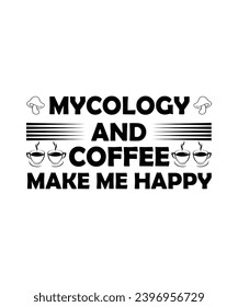 MYCOLOGY AND COFFEE MAKE ME HAPPY. T-SHIRT DESIGN. PRINT TEMPLATE.TYPOGRAPHY VECTOR ILLUSTRATION.