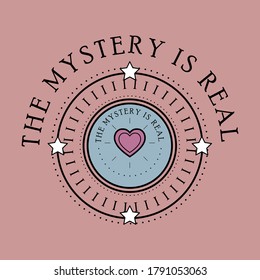 THE MYSTERY IS REAL TEXT, ILLUSTRATION OF A CIRCLE WITH STARS AND A HEART, MYSTICAL ILLUSTRATION, SLOGAN PRINT VECTOR