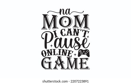 Na mom I can't pause online game - Gaming typography design, Sports SVG Design, Sports typography t-shirt design, For stickers, Templet, mugs, etc. Vector EPS Editable Files.