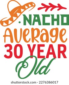Nacho Average 30 year old cinco de mayo svg,Cinco de mayoo designs, nacho average svg deisgn
