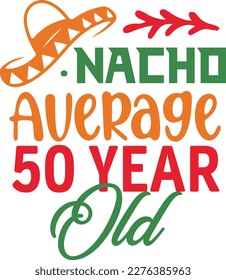 Nacho Average 50 year old cinco de mayo svg,Cinco de mayoo designs, nacho average svg deisgn