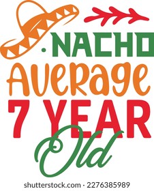 Nacho Average 7 year old cinco de mayo svg,Cinco de mayoo designs, nacho average svg deisgn