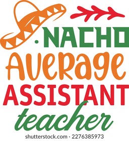 Nacho Average assistant teacher cinco de mayo svg,Cinco de mayoo designs, nacho average svg deisgn