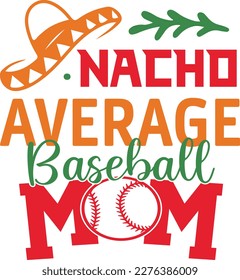 Nacho Average baeseball mom cinco de mayo svg, Cinco de mayoo designs, nacho average svg deisgn