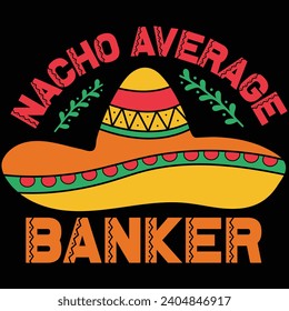 Nacho Average Banker Cinco De Mayo Gift T-shirt Design