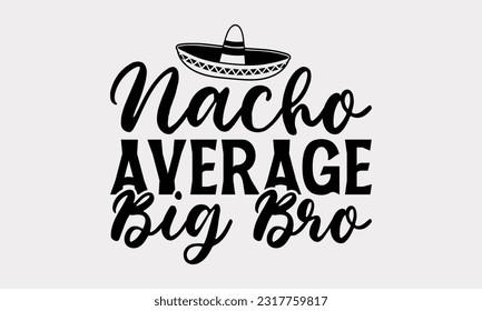 Nacho Average Big Bro - Family SVG Design, Hand Drawn Vintage Illustration With Hand-Lettering And Decoration Elements, EPS 10.