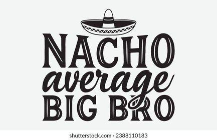 Nacho Average Big Bro -Family T-Shirt Design, Handmade Calligraphy Vector Illustration, Hand Drawn Lettering Phrase, For Cutting Machine, Silhouette Cameo, Cricut.