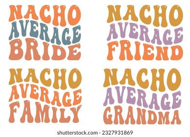 Nacho Average Bride, Nacho Average Friend, Nacho Average Family, Nacho Average Grandma retro wavy SVG t-shirt designs