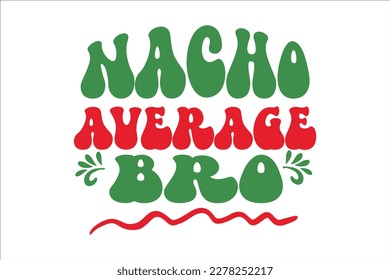 Nacho Average Bro Retro Design, sublimation, vector, typography, t-shirt vintage, SVG Design