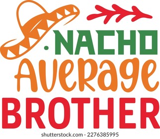 Nacho Average brother cinco de mayo svg,Cinco de mayoo designs, nacho average svg deisgn