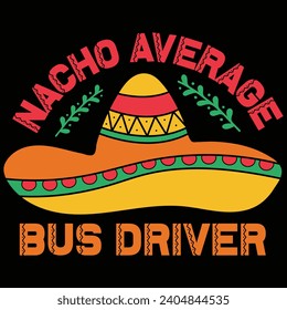 Nacho Average Bus Driver Cinco De Mayo Gift T-shirt Design