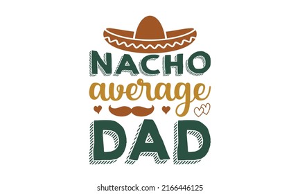 nacho average dad -  Billboard, Poster, Social Media, Greeting Card template. Vector illustration