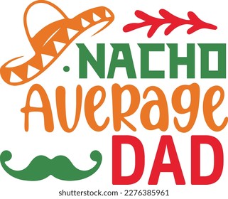 Nacho Average dad cinco de mayo svg,Cinco de mayoo designs, nacho average svg deisgn