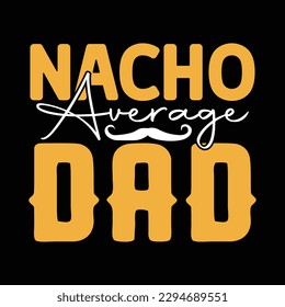 Nacho Average Dad Father's Day Typography T-shirt Design, For t-shirt print and other uses of template Vector EPS File.