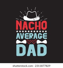 Nacho average dad - Fathers day t shirt design.