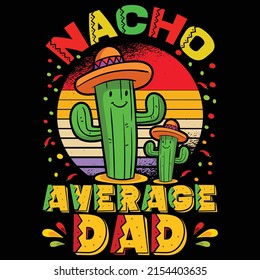 Nacho average dad,  Happy Cinco de mayo shirt print template , Cinco de hat cactus tree element.