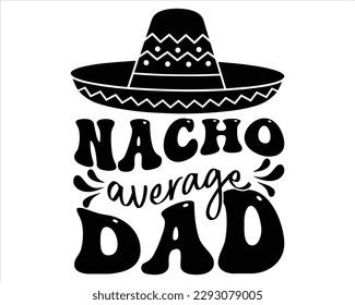 Nacho Average  Dad Retro svg design,Dad Quotes SVG Designs, Fathers Day quotes t shirt designs ,Quotes about Dad, Father cut files,Father Cut File,