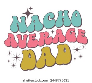 Nacho average dad Retro T-shirt, Retro Father's Day, Father's Day, Funny Dad, Dad Quotes, Retro Papa, Groovy Dad, Cut File For Cricut And Silhouette