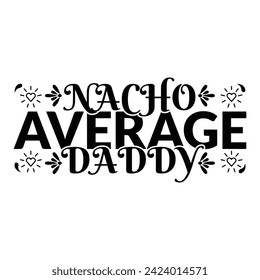 Nacho Average Dad typography t-shirts design, Father's Day new colourful t-shirts design.nacho average dad - Billboard, Poster, Social Media, Greeting Card template. Vector illustration.
 svg