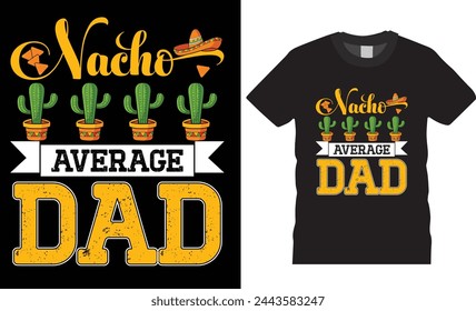 Nacho average dad,cinco de mayo t shirt design.motivational quote,hand drawn,trending festival tshirt,unique vector,Colorful Mexican Celebration.This t shirt design ready for any print item.