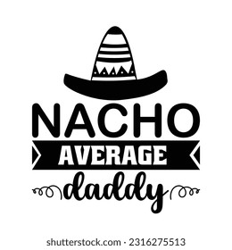 Nacho average daddy, Father's day shirt design print template, SVG design, Typography design, web template, t shirt design, print, papa, daddy, uncle, Retro vintage style t shirt