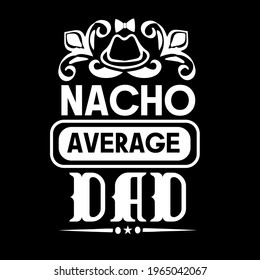 nacho average dad-father day t-shirt vector design ,typography , vintage and banner art
