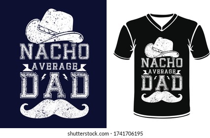 Nacho average dad-Text Tshirt Design with Father day Vector and Photo image