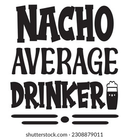 Nacho Average Drinker SVG Design Vector File.