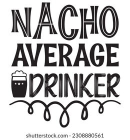 Nacho Average Drinker SVG Design Vector File.